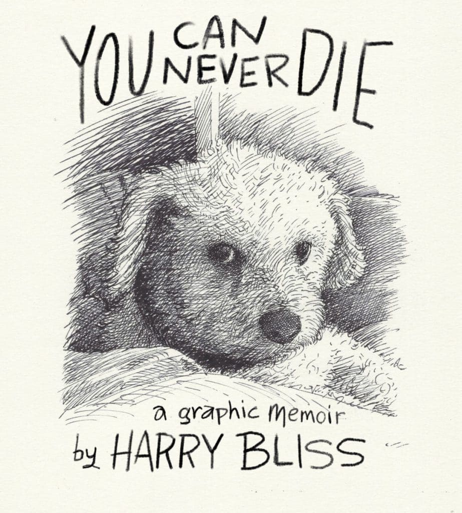 This image shows the cover of the book You Can Never Die, a graphic memoir by Harry Bliss. It's a pencil sketch of a fluffy puppy. The style is shaded lines, and the puppy's features are indistinct. She is laying down on a sketched cushion or bed.